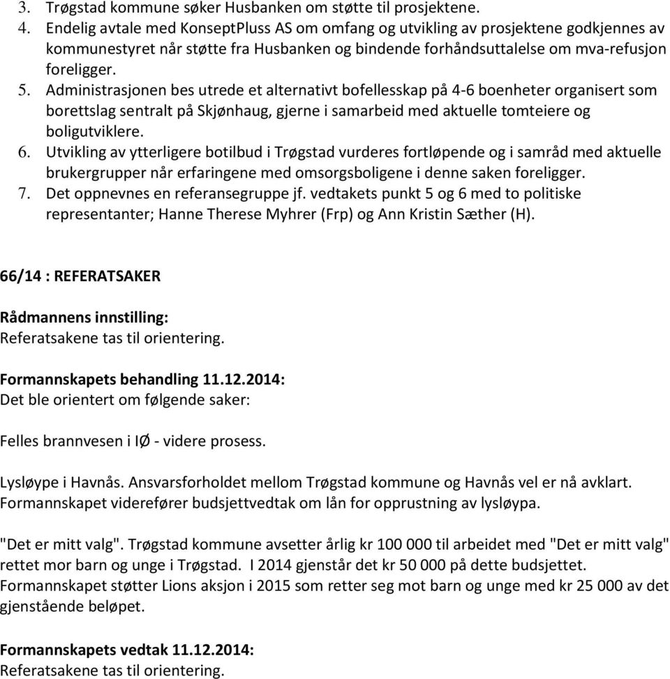 Administrasjonen bes utrede et alternativt bofellesskap på 4-6 boenheter organisert som borettslag sentralt på Skjønhaug, gjerne i samarbeid med aktuelle tomteiere og boligutviklere. 6.