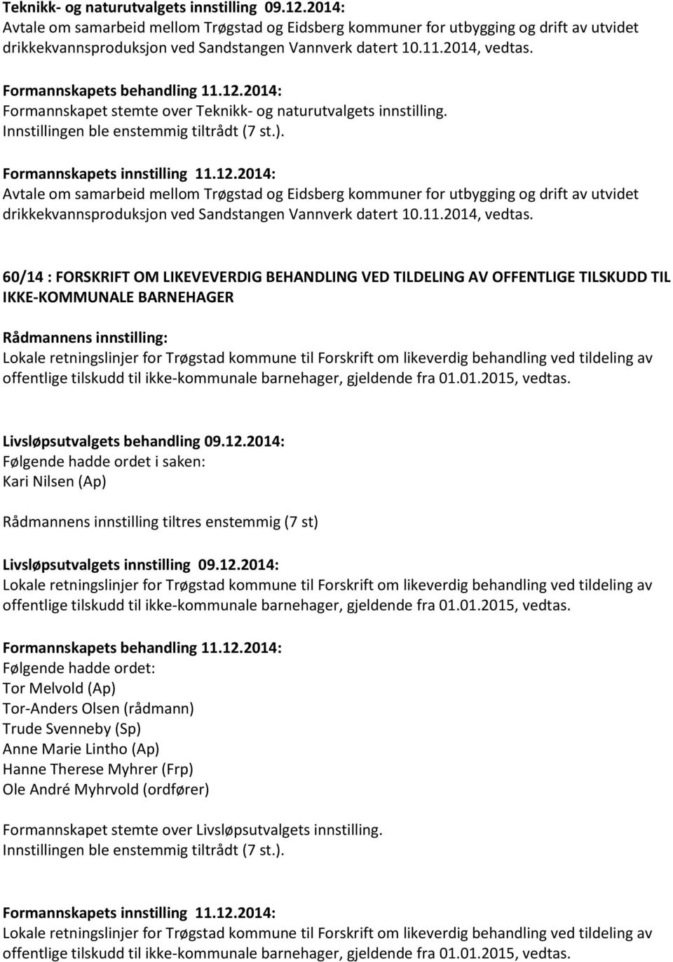 Avtale om samarbeid mellom Trøgstad og Eidsberg kommuner for utbygging og drift av utvidet drikkekvannsproduksjon ved Sandstangen Vannverk datert 10.11.2014, vedtas.