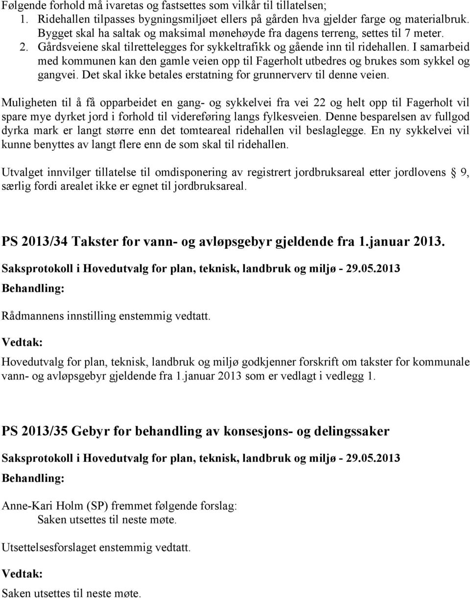 I samarbeid med kommunen kan den gamle veien opp til Fagerholt utbedres og brukes som sykkel og gangvei. Det skal ikke betales erstatning for grunnerverv til denne veien.