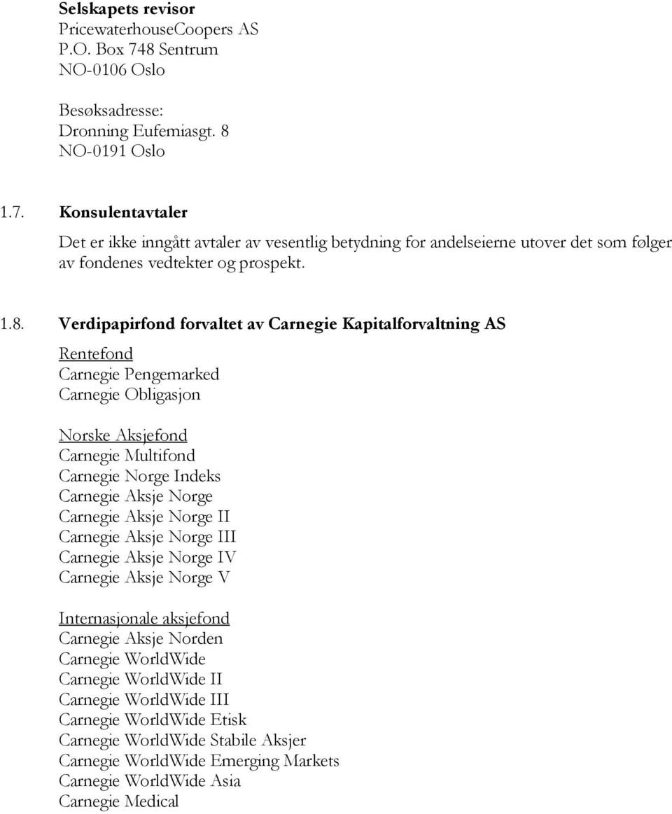 Carnegie Aksje Norge II Carnegie Aksje Norge III Carnegie Aksje Norge IV Carnegie Aksje Norge V Internasjonale aksjefond Carnegie Aksje Norden Carnegie WorldWide Carnegie WorldWide II Carnegie