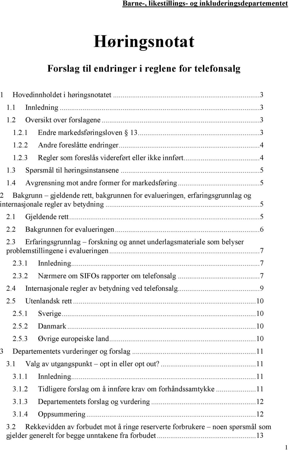 4 Avgrensning mot andre former for markedsføring... 5 2 Bakgrunn gjeldende rett, bakgrunnen for evalueringen, erfaringsgrunnlag og internasjonale regler av betydning... 5 2.1 Gjeldende rett... 5 2.2 Bakgrunnen for evalueringen.