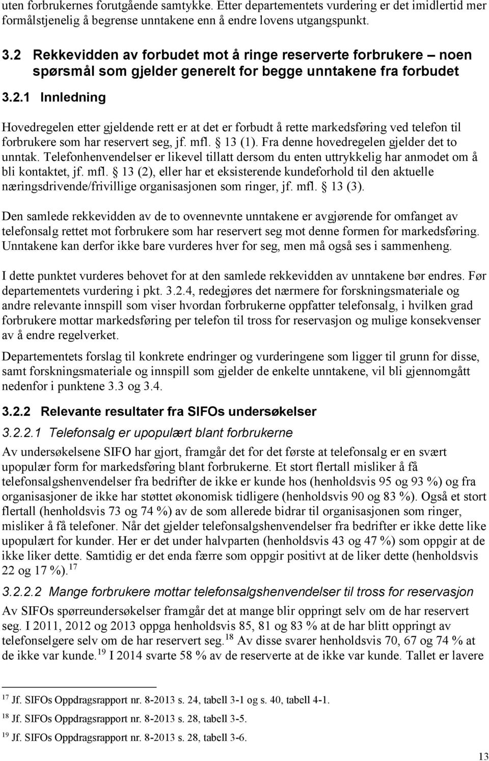 mfl. 13 (1). Fra denne hovedregelen gjelder det to unntak. Telefonhenvendelser er likevel tillatt dersom du enten uttrykkelig har anmodet om å bli kontaktet, jf. mfl.