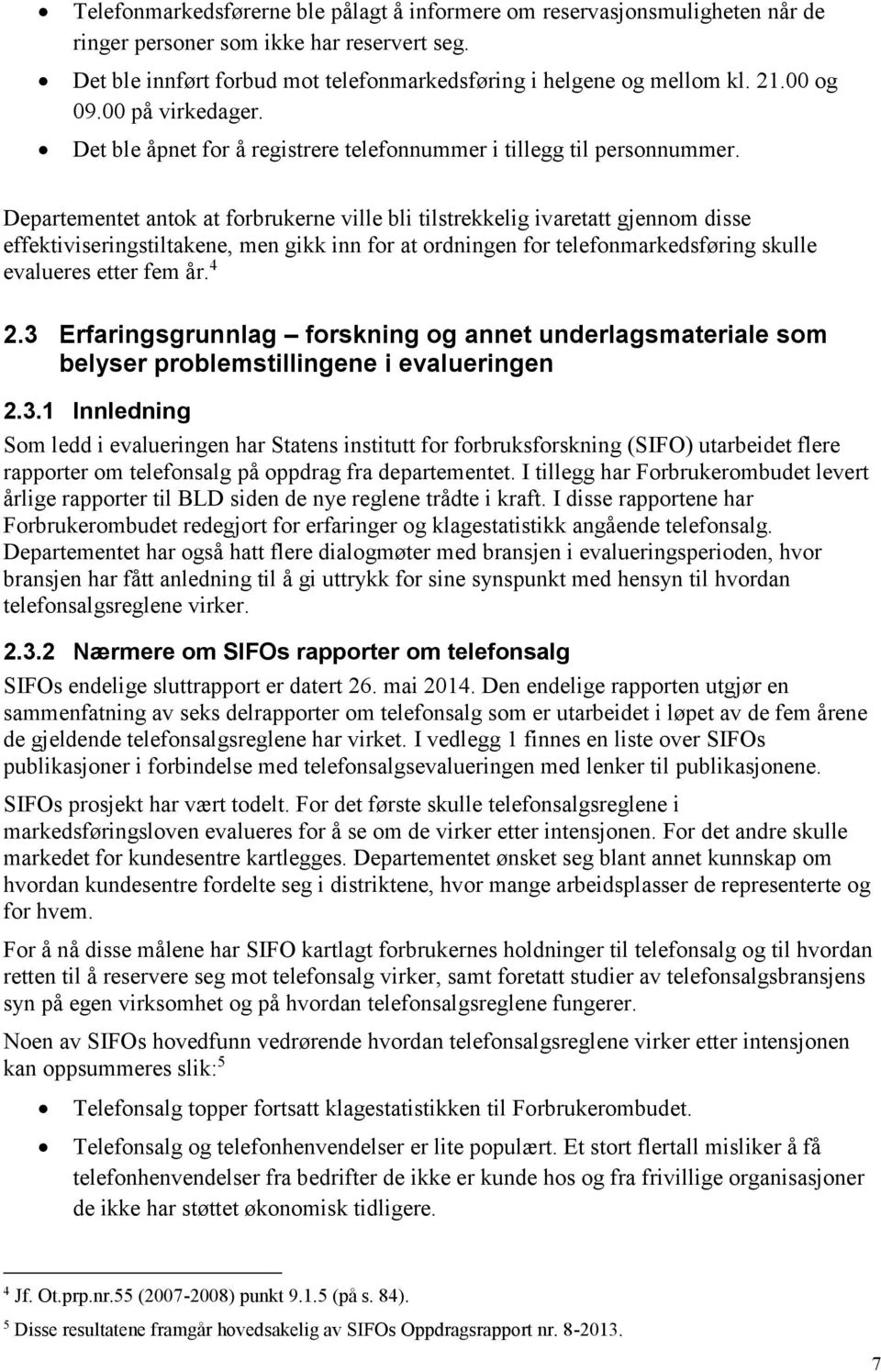 Departementet antok at forbrukerne ville bli tilstrekkelig ivaretatt gjennom disse effektiviseringstiltakene, men gikk inn for at ordningen for telefonmarkedsføring skulle evalueres etter fem år. 4 2.