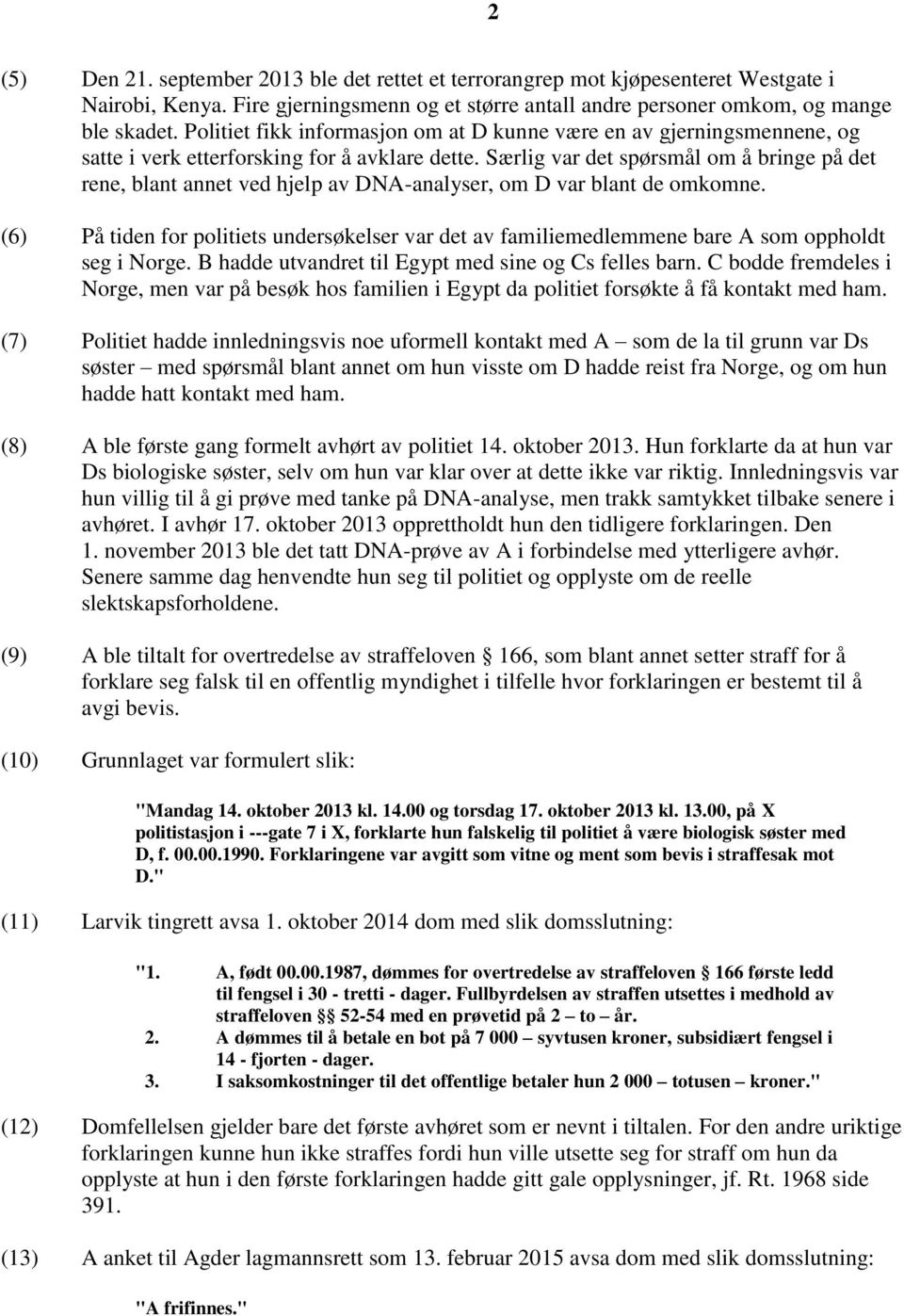 Særlig var det spørsmål om å bringe på det rene, blant annet ved hjelp av DNA-analyser, om D var blant de omkomne.