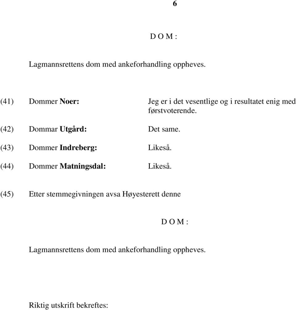 (42) Dommar Utgård: Det same. (43) Dommer Indreberg: Likeså. (44) Dommer Matningsdal: Likeså.