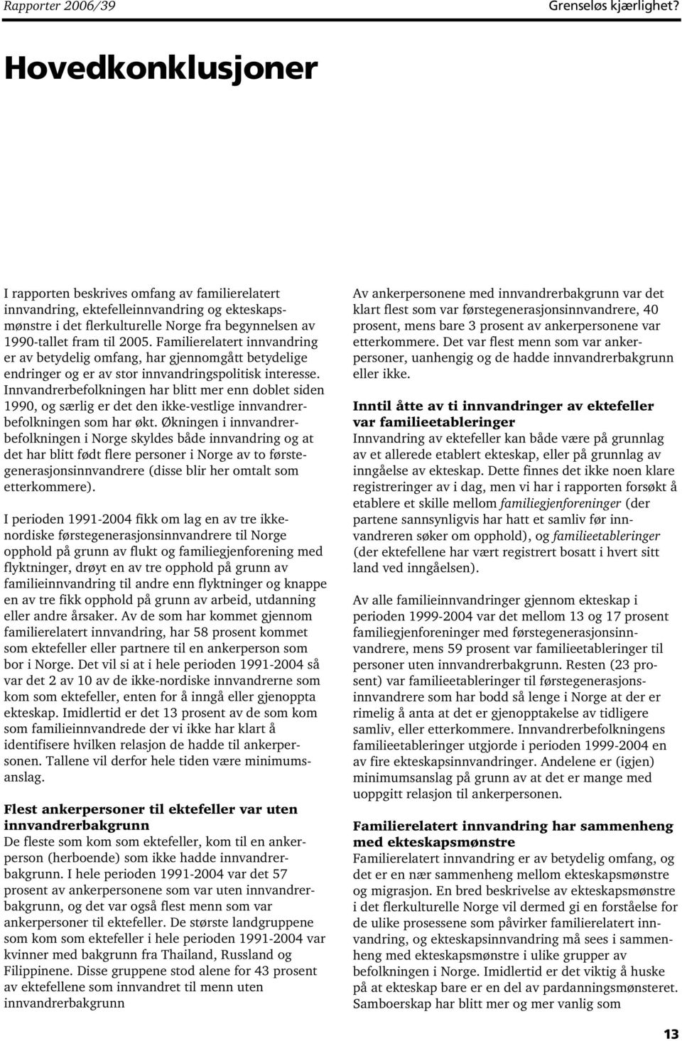 Innvandrerbefolkningen har blitt mer enn doblet siden 1990, og særlig er det den ikke-vestlige innvandrerbefolkningen som har økt.