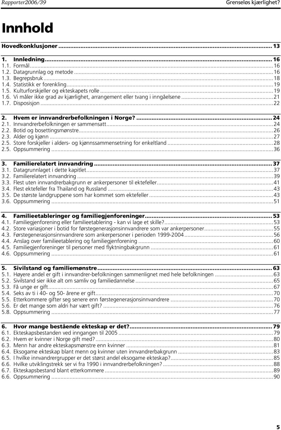 1. Innvandrerbefolkningen er sammensatt...24 2.2. Botid og bosettingsmønstre...26 2.3. Alder og kjønn...27 2.5. Store forskjeller i alders- og kjønnssammensetning for enkeltland...28 2.5. Oppsummering.