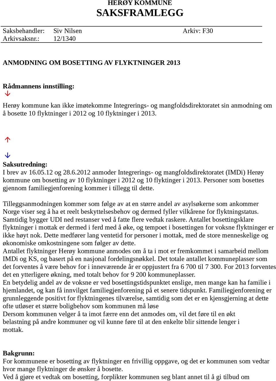 og 10 flyktninger i 2013. Saksutredning: I brev av 16.05.12 og 28.6.2012 anmoder Integrerings- og mangfoldsdirektoratet (IMDi) Herøy kommune om bosetting av 10 flyktninger i 2012 og 10 flyktinger i 2013.