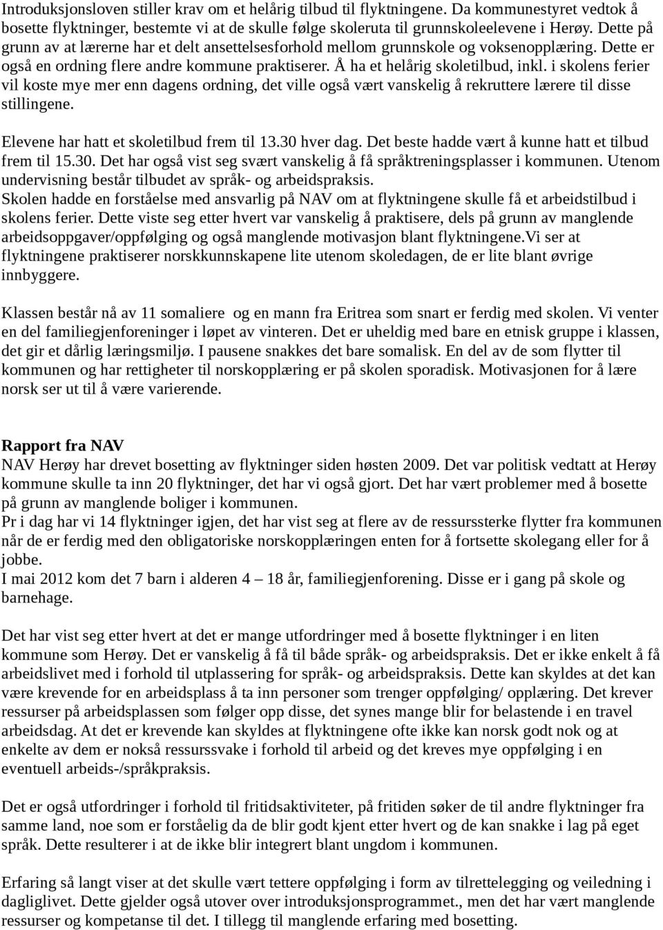 i skolens ferier vil koste mye mer enn dagens ordning, det ville også vært vanskelig å rekruttere lærere til disse stillingene. Elevene har hatt et skoletilbud frem til 13.30 hver dag.