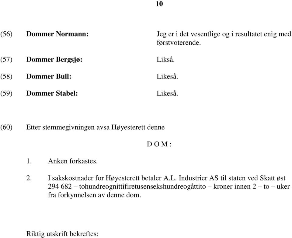 Anken forkastes. D O M : 2. I sakskostnader for Høyesterett betaler A.L.