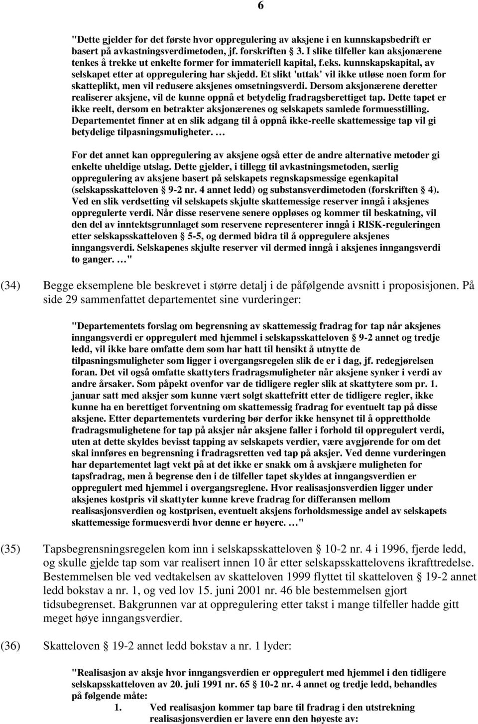 Et slikt 'uttak' vil ikke utløse noen form for skatteplikt, men vil redusere aksjenes omsetningsverdi.