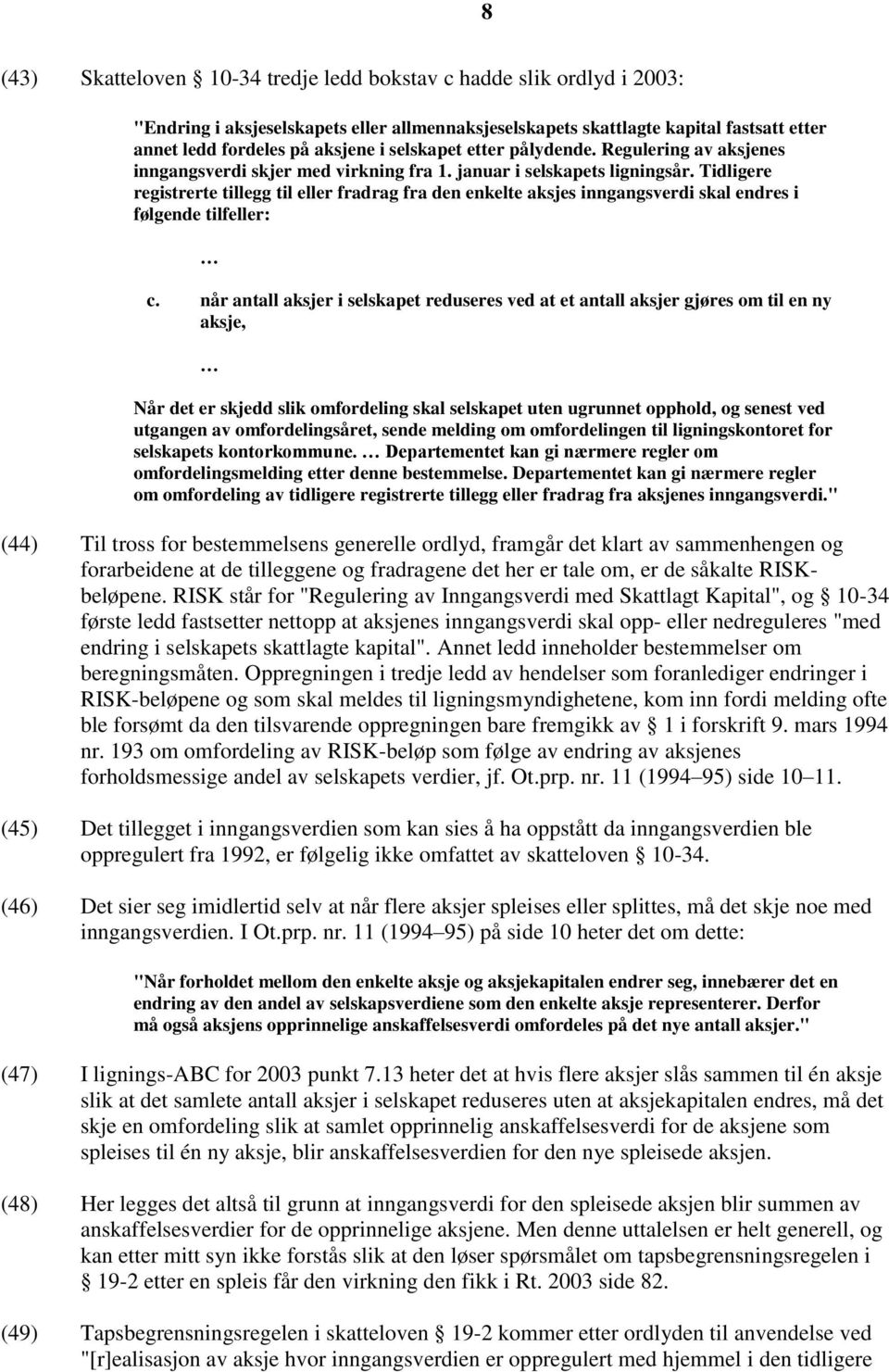 Tidligere registrerte tillegg til eller fradrag fra den enkelte aksjes inngangsverdi skal endres i følgende tilfeller: c.