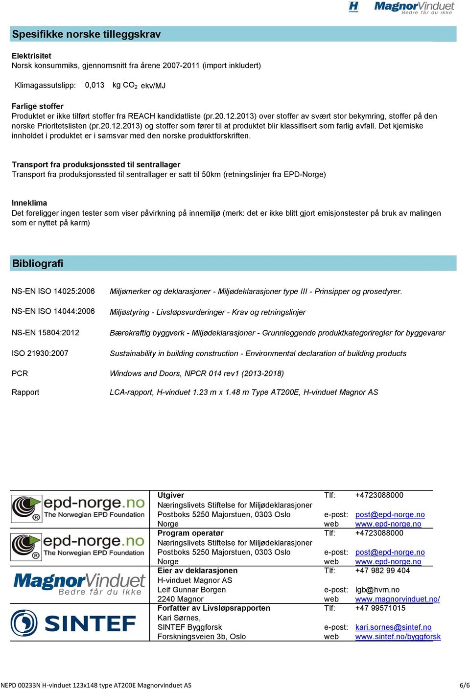 Det kjemiske innholdet i produktet er i samsvar med den norske produktforskriften.