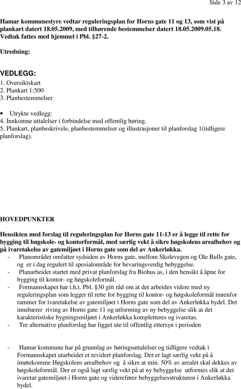 Plankart, planbeskrivele, planbestemmelser og illustrasjoner til planforslag 1(tidligere planforslag).