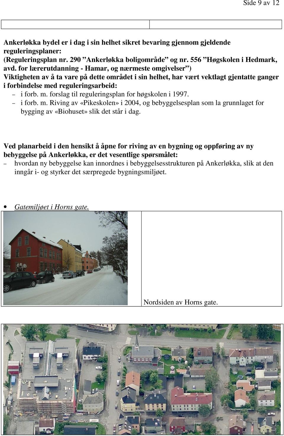 d reguleringsarbeid: i forb. m. forslag til reguleringsplan for høgskolen i 1997. i forb. m. Riving av «Pikeskolen» i 2004, og bebyggelsesplan som la grunnlaget for bygging av «Biohuset» slik det står i dag.