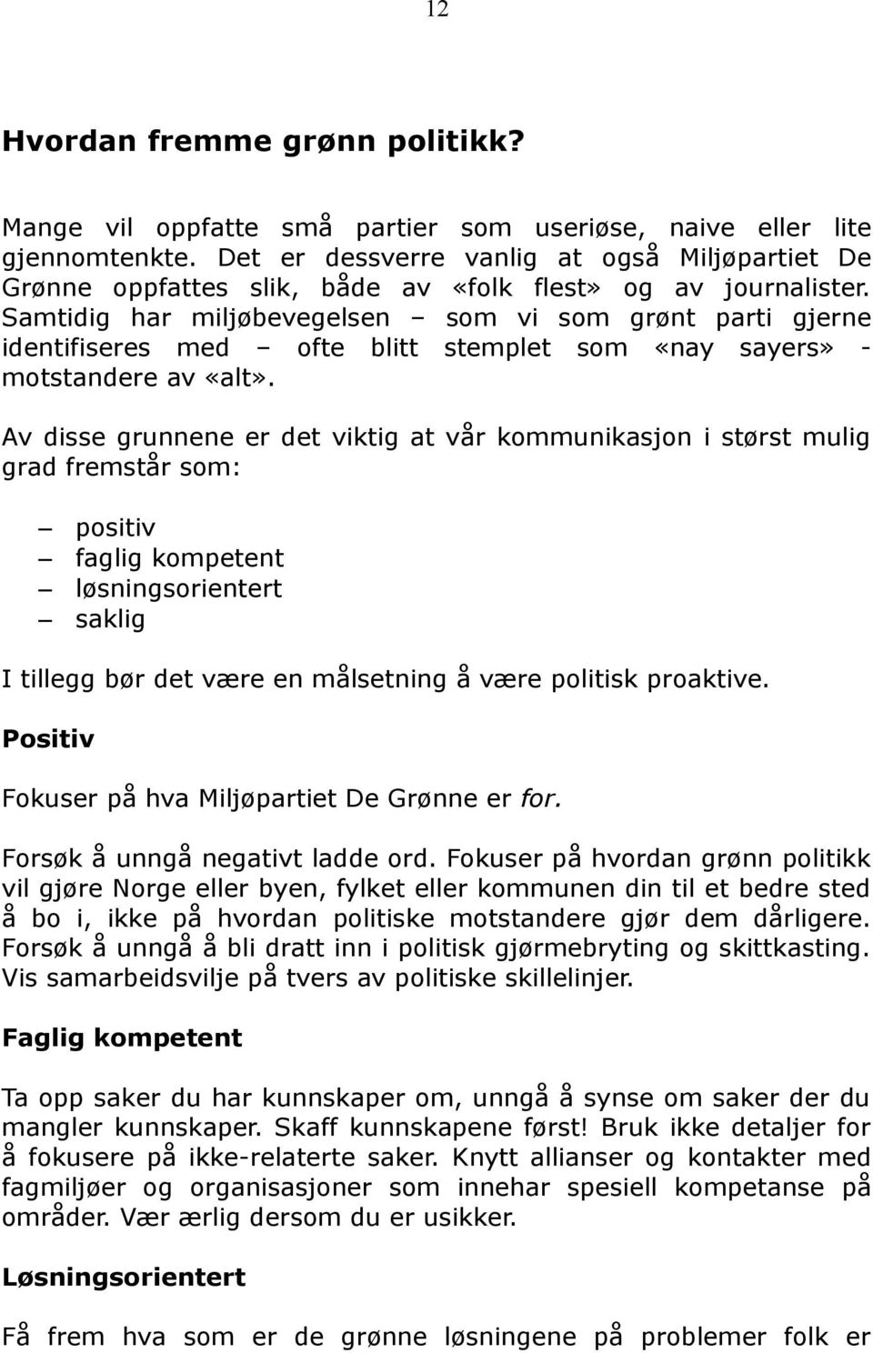 Samtidig har miljøbevegelsen som vi som grønt parti gjerne identifiseres med ofte blitt stemplet som «nay sayers» - motstandere av «alt».