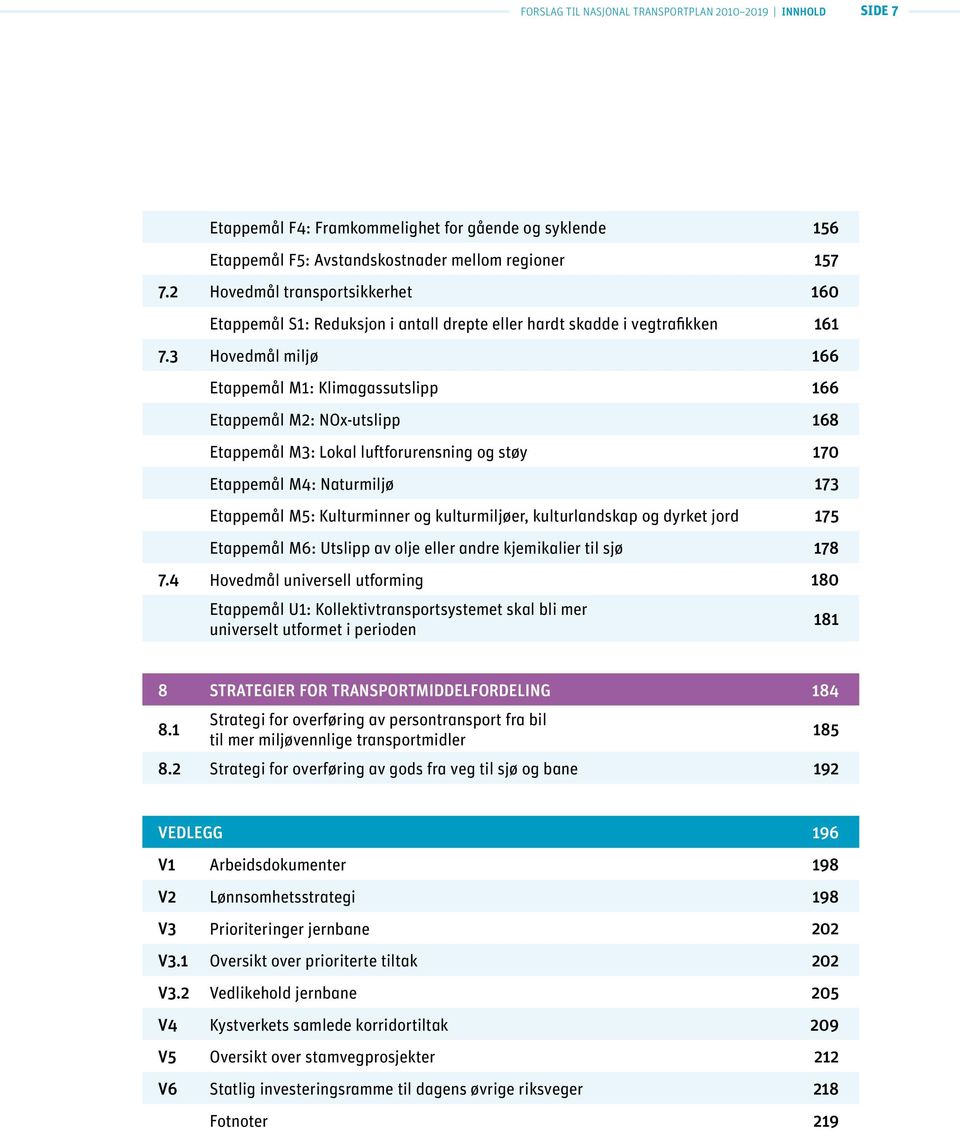 3 Hovedmål miljø 166 Etappemål M1: Klimagassutslipp 166 Etappemål M2: NOx-utslipp 168 Etappemål M3: Lokal luftforurensning og støy 170 Etappemål M4: Naturmiljø 173 Etappemål M5: Kulturminner og