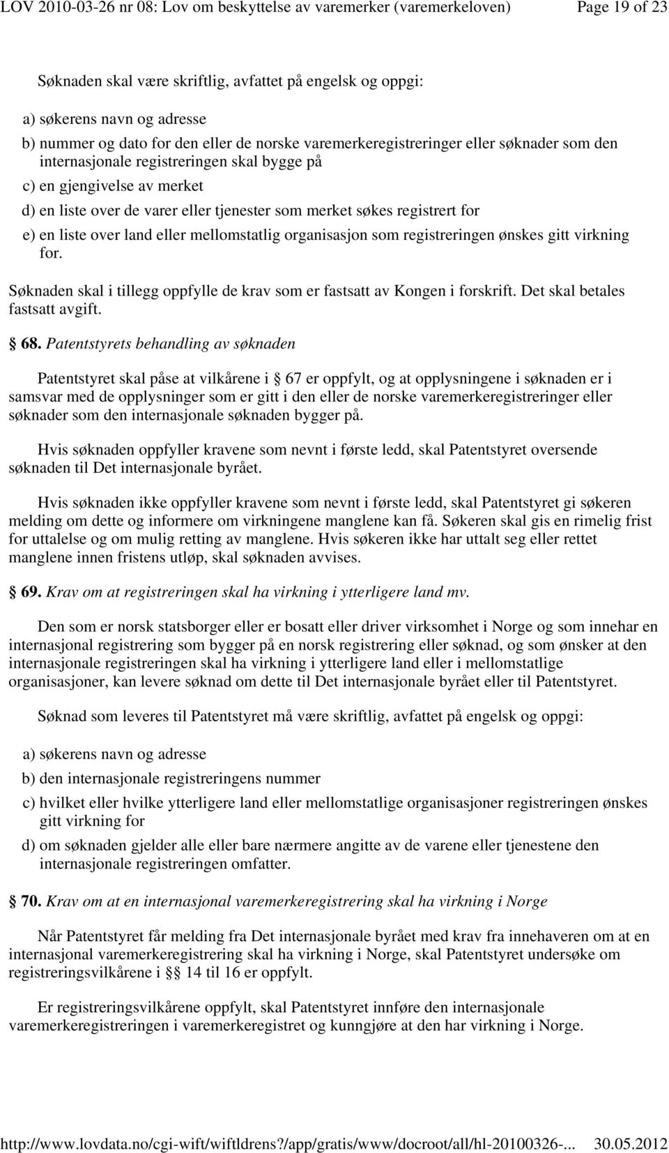 organisasjon som registreringen ønskes gitt virkning for. Søknaden skal i tillegg oppfylle de krav som er fastsatt av Kongen i forskrift. Det skal betales fastsatt avgift. 68.