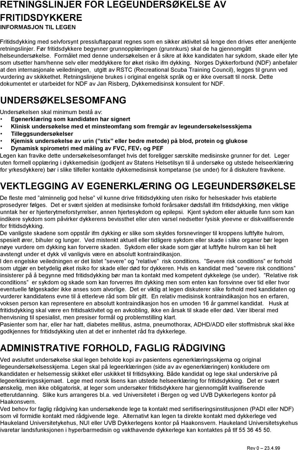 Formålet med denne undersøkelsen er å sikre at ikke kandidaten har sykdom, skade eller lyte som utsetter ham/henne selv eller meddykkere for øket risiko ifm dykking.