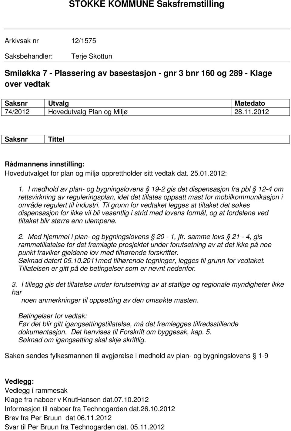 I medhold av plan- og bygningslovens 19-2 gis det dispensasjon fra pbl 12-4 om rettsvirkning av reguleringsplan, idet det tillates oppsatt mast for mobilkommunikasjon i område regulert til industri.