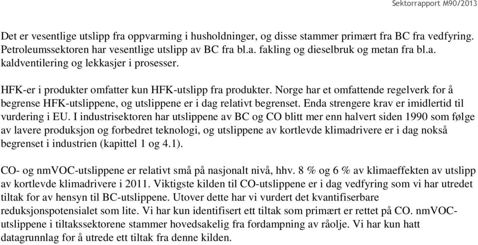 Norge har et omfattende regelverk for å begrense HFK-utslippene, og utslippene er i dag relativt begrenset. Enda strengere krav er imidlertid til vurdering i EU.