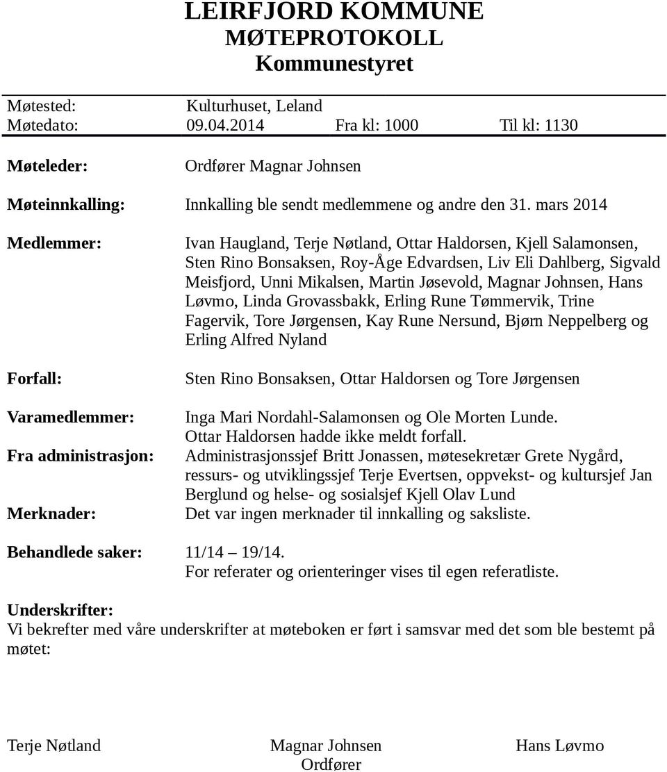 mars 2014 Medlemmer: Forfall: Varamedlemmer: Fra administrasjon: Merknader: Ivan Haugland, Terje Nøtland, Ottar Haldorsen, Kjell Salamonsen, Sten Rino Bonsaksen, Roy-Åge Edvardsen, Liv Eli Dahlberg,