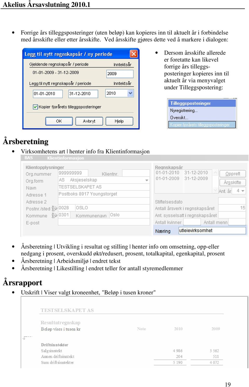 Tilleggspostering: Årsberetning Virksomhetens art henter info fra Klientinformasjon Årsberetning Utvikling i resultat og stilling henter info om omsetning, opp-eller nedgang i prosent,