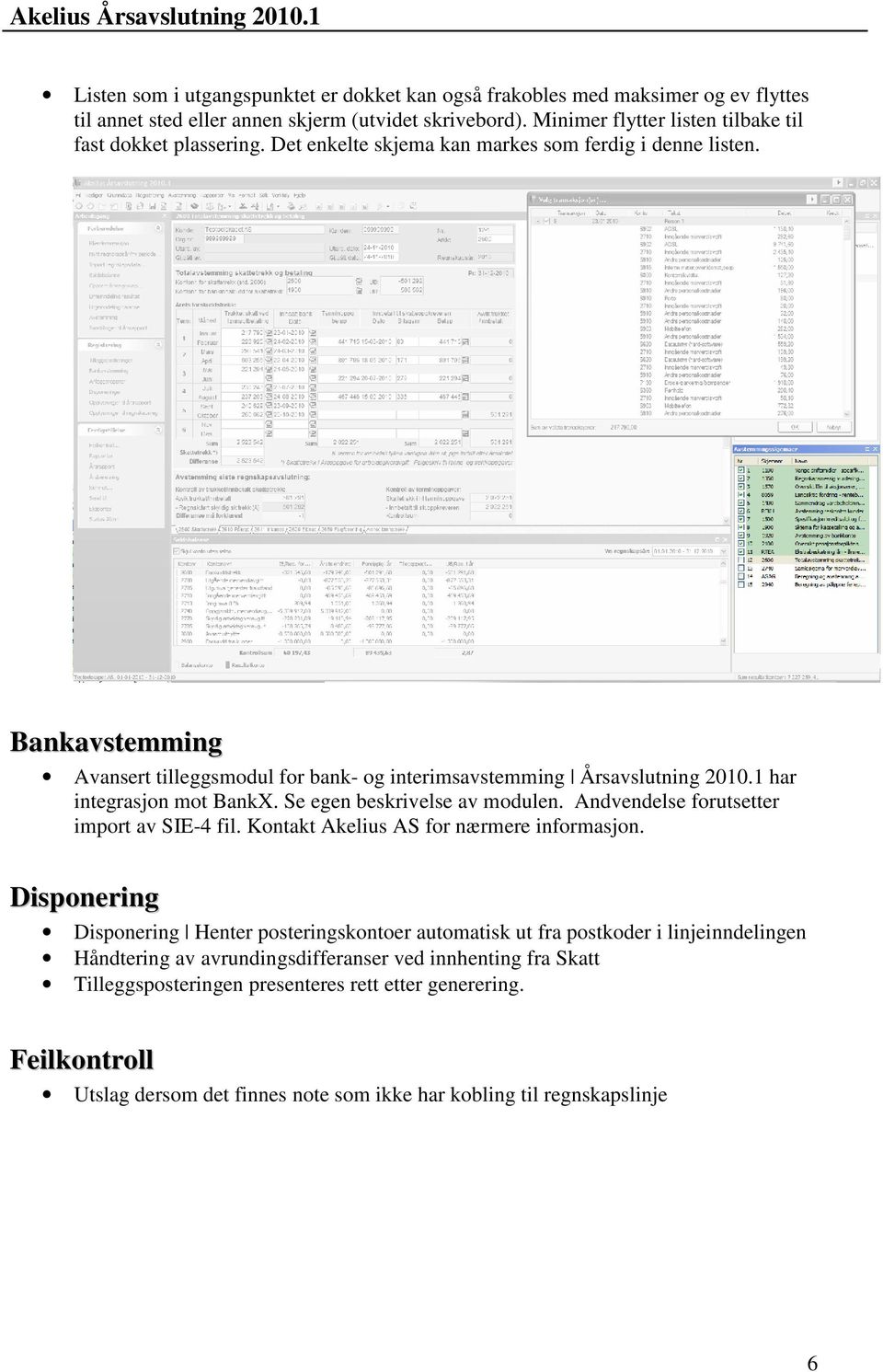 Se egen beskrivelse av modulen. Andvendelse forutsetter import av SIE-4 fil. Kontakt Akelius AS for nærmere informasjon.