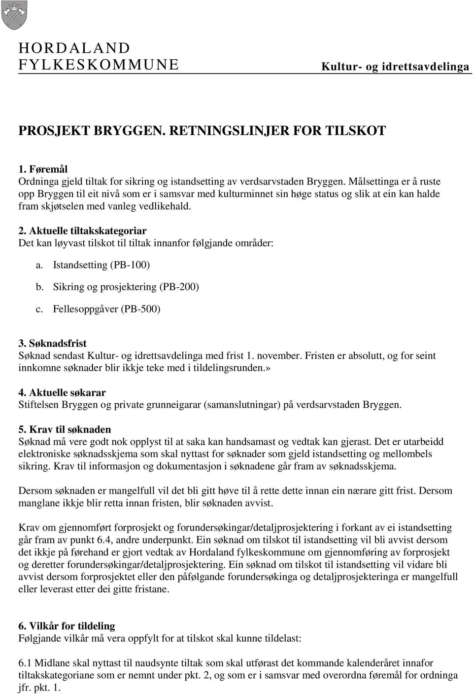 Aktuelle tiltakskategoriar Det kan løyvast tilskot til tiltak innanfor følgjande områder: a. Istandsetting (PB-100) b. Sikring og prosjektering (PB-200) c. Fellesoppgåver (PB-500) 3.