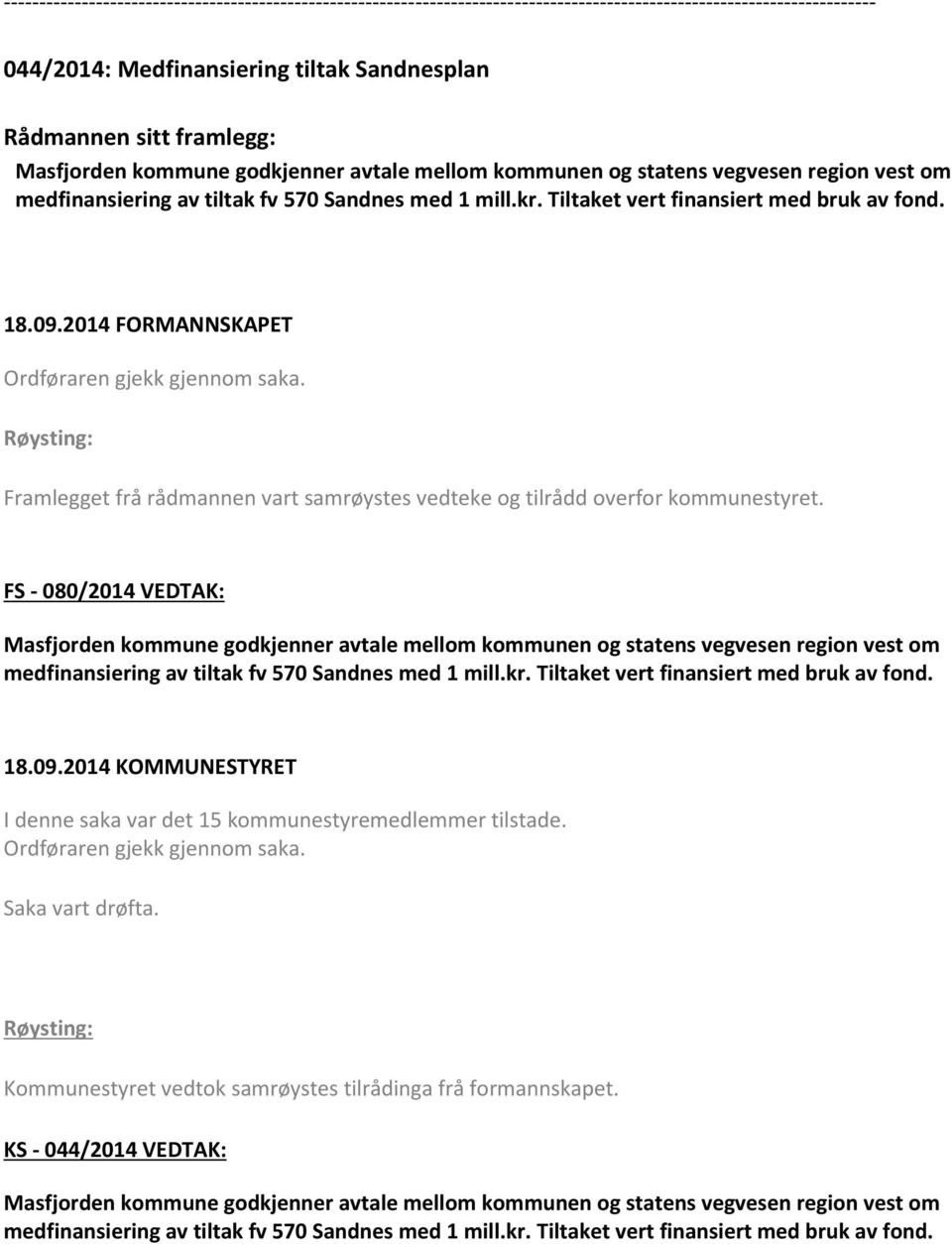 2014 FORMANNSKAPET Ordføraren gjekk gjennom saka. Framlegget frå rådmannen vart samrøystes vedteke og tilrådd overfor kommunestyret.