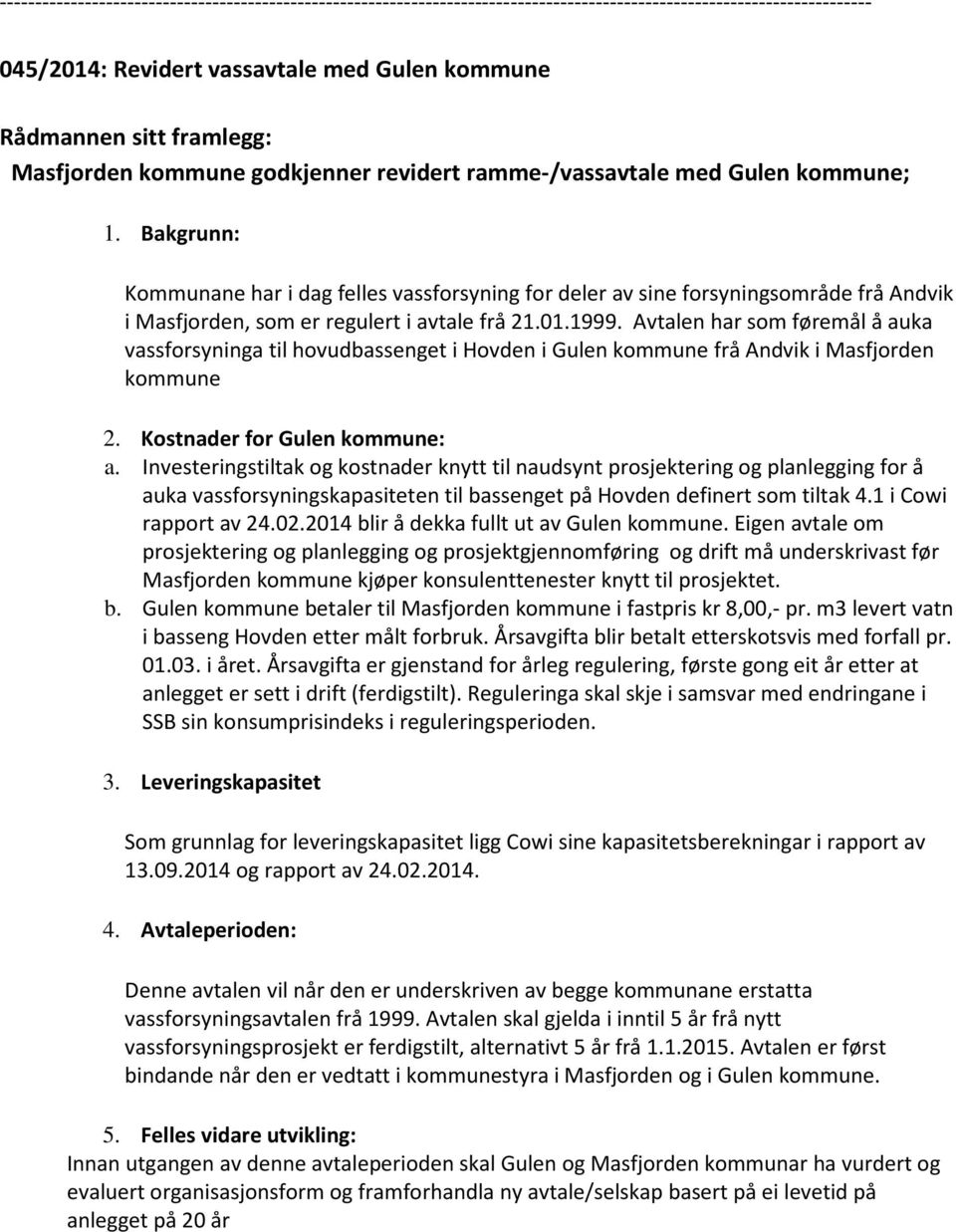 Bakgrunn: Kommunane har i dag felles vassforsyning for deler av sine forsyningsområde frå Andvik i Masfjorden, som er regulert i avtale frå 21.01.1999.