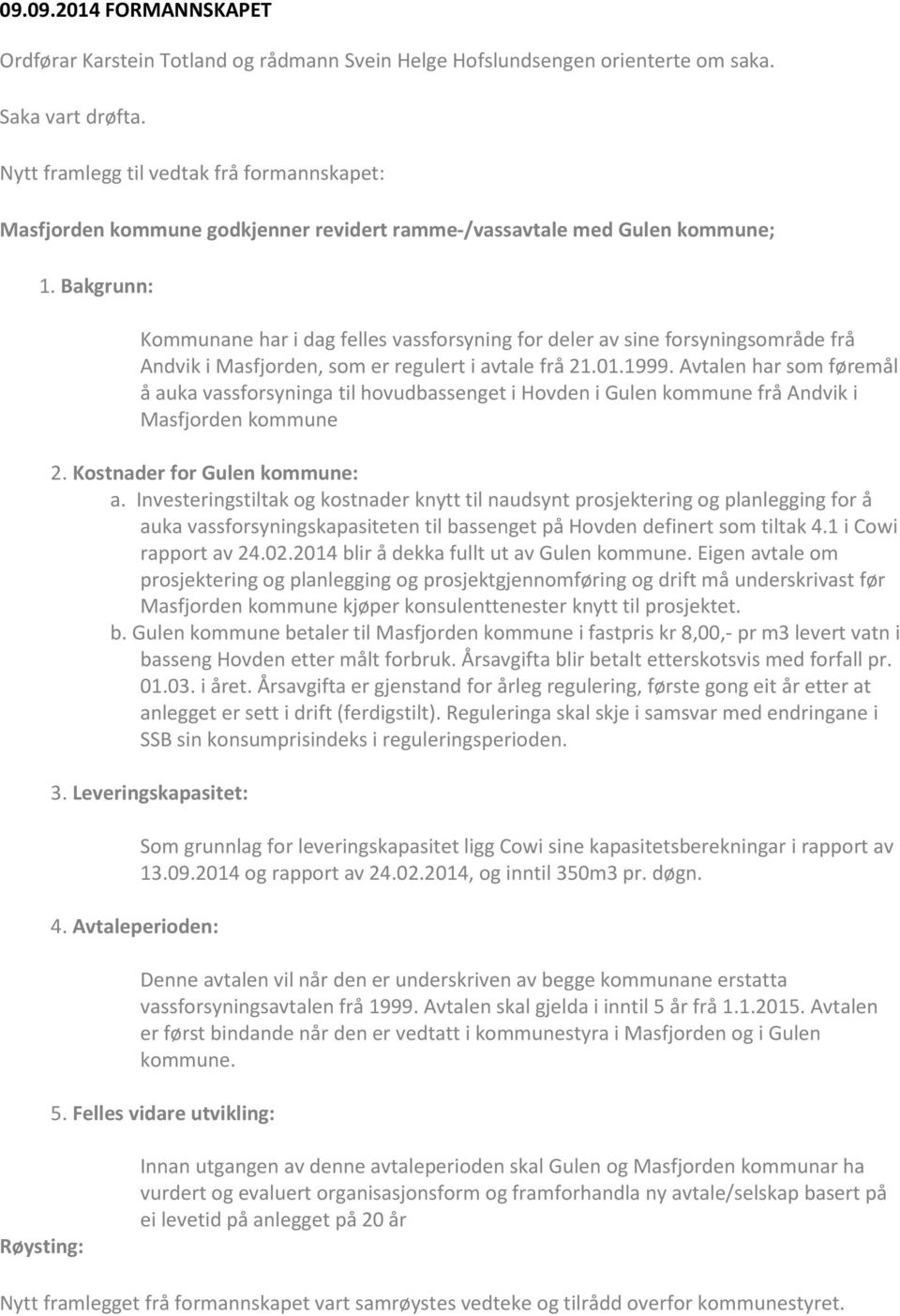 Bakgrunn: Kommunane har i dag felles vassforsyning for deler av sine forsyningsområde frå Andvik i Masfjorden, som er regulert i avtale frå 21.01.1999.