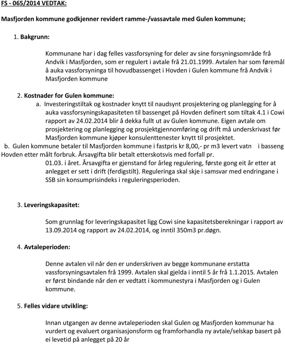 Avtalen har som føremål å auka vassforsyninga til hovudbassenget i Hovden i Gulen kommune frå Andvik i Masfjorden kommune 2. Kostnader for Gulen kommune: a.