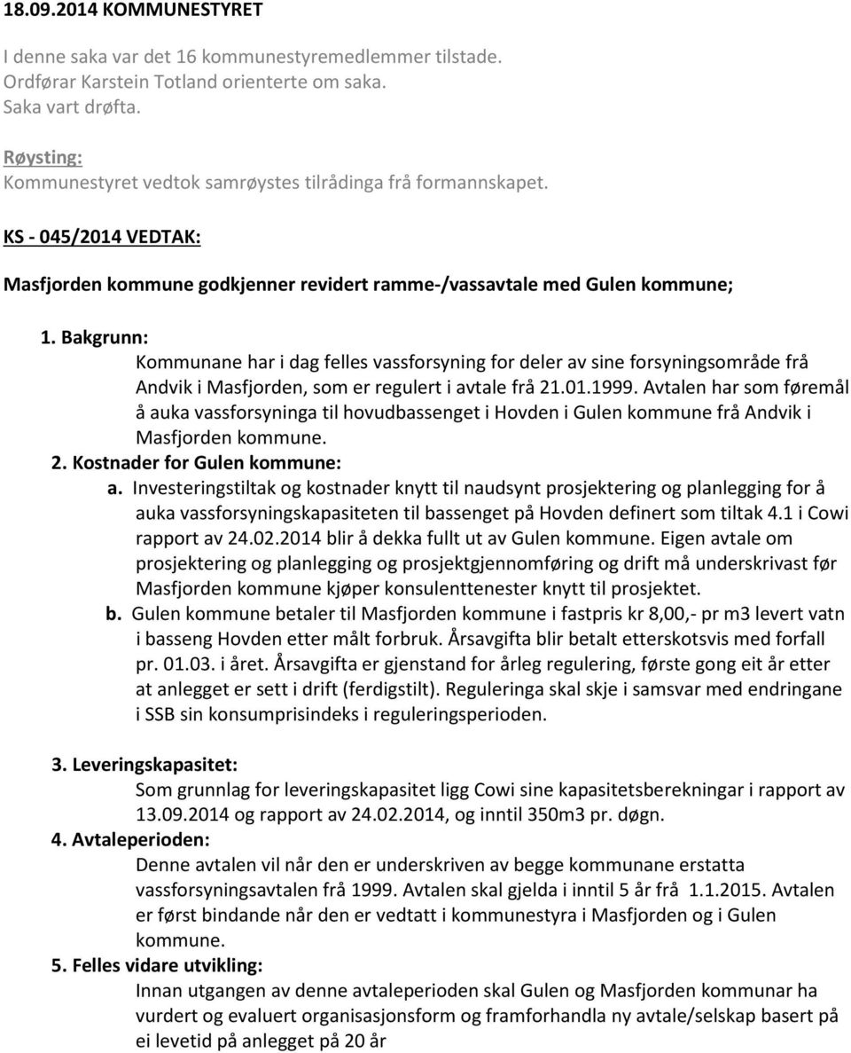 Bakgrunn: Kommunane har i dag felles vassforsyning for deler av sine forsyningsområde frå Andvik i Masfjorden, som er regulert i avtale frå 21.01.1999.