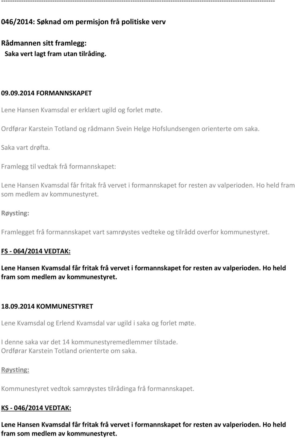 Framlegg til vedtak frå formannskapet: Lene Hansen Kvamsdal får fritak frå vervet i formannskapet for resten av valperioden. Ho held fram som medlem av kommunestyret.