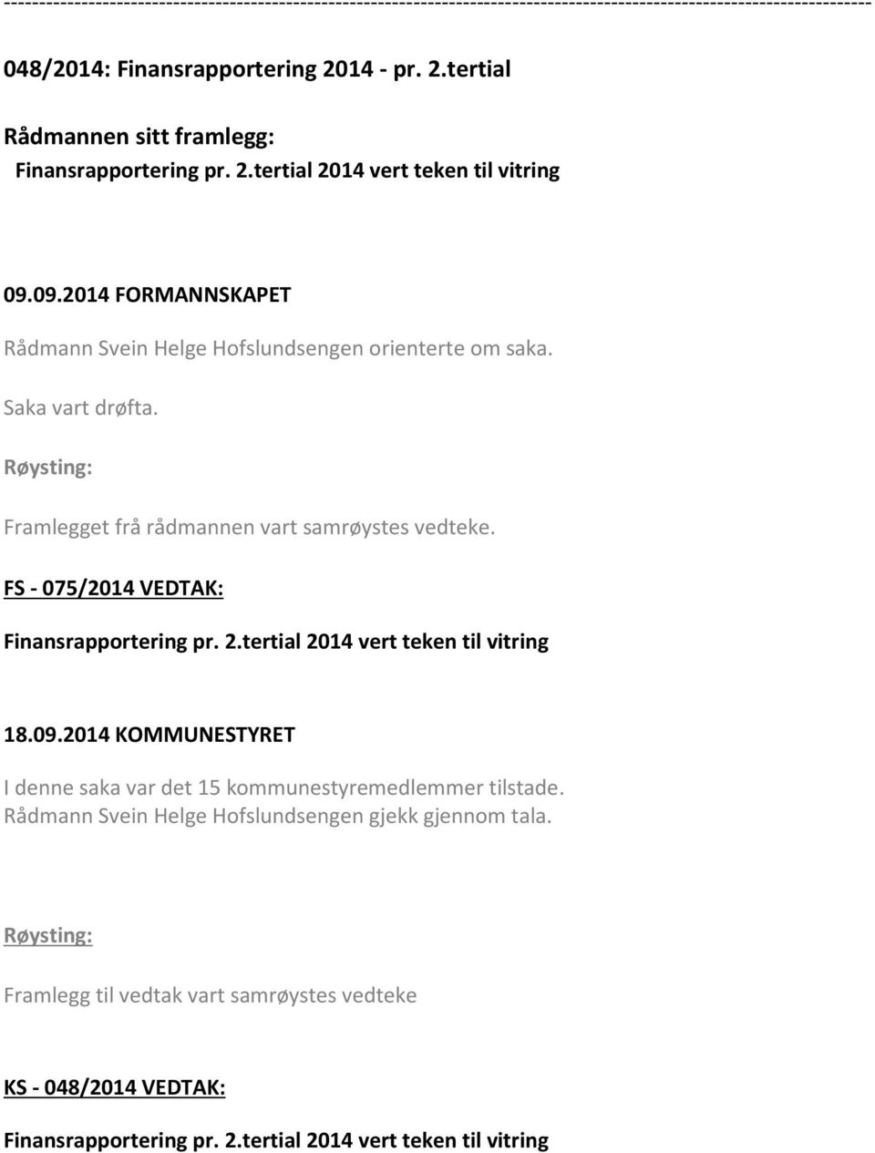 Framlegget frå rådmannen vart samrøystes vedteke. FS - 075/2014 VEDTAK: Finansrapportering pr. 2.tertial 2014 vert teken til vitring 18.09.