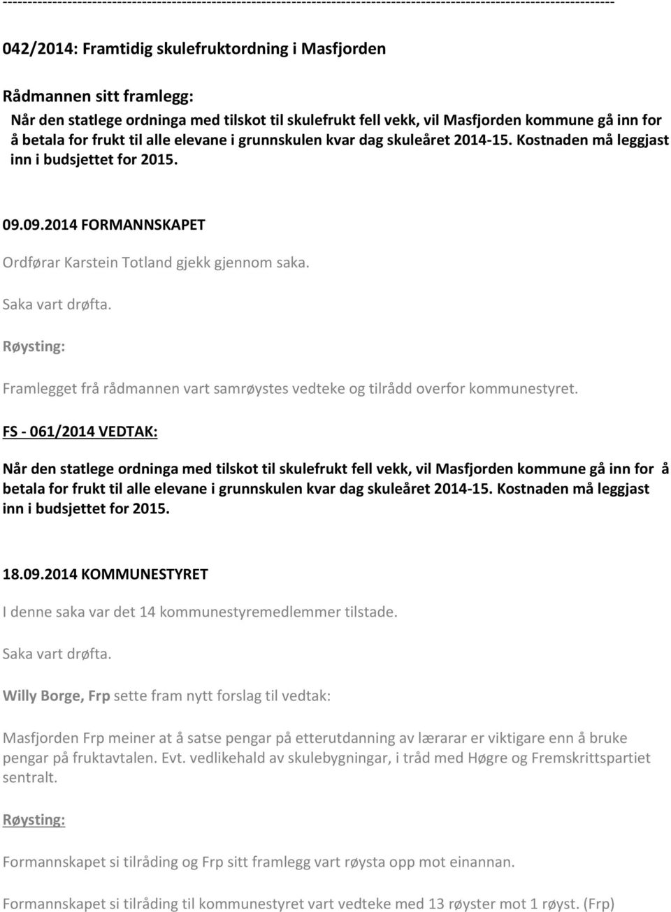 Kostnaden må leggjast inn i budsjettet for 2015. 09.09.2014 FORMANNSKAPET Ordførar Karstein Totland gjekk gjennom saka. Saka vart drøfta.