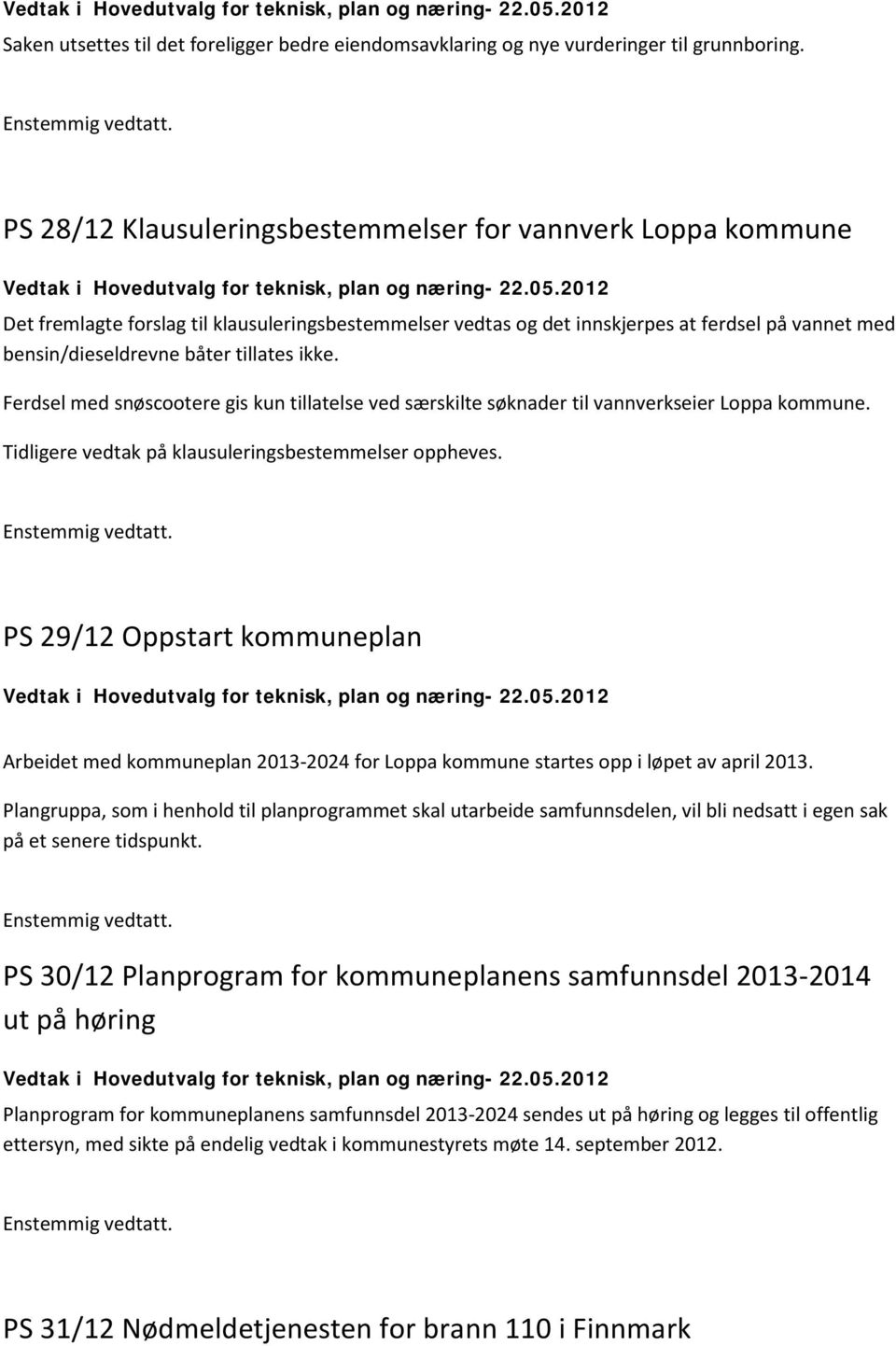 ikke. Ferdsel med snøscootere gis kun tillatelse ved særskilte søknader til vannverkseier Loppa kommune. Tidligere vedtak på klausuleringsbestemmelser oppheves.