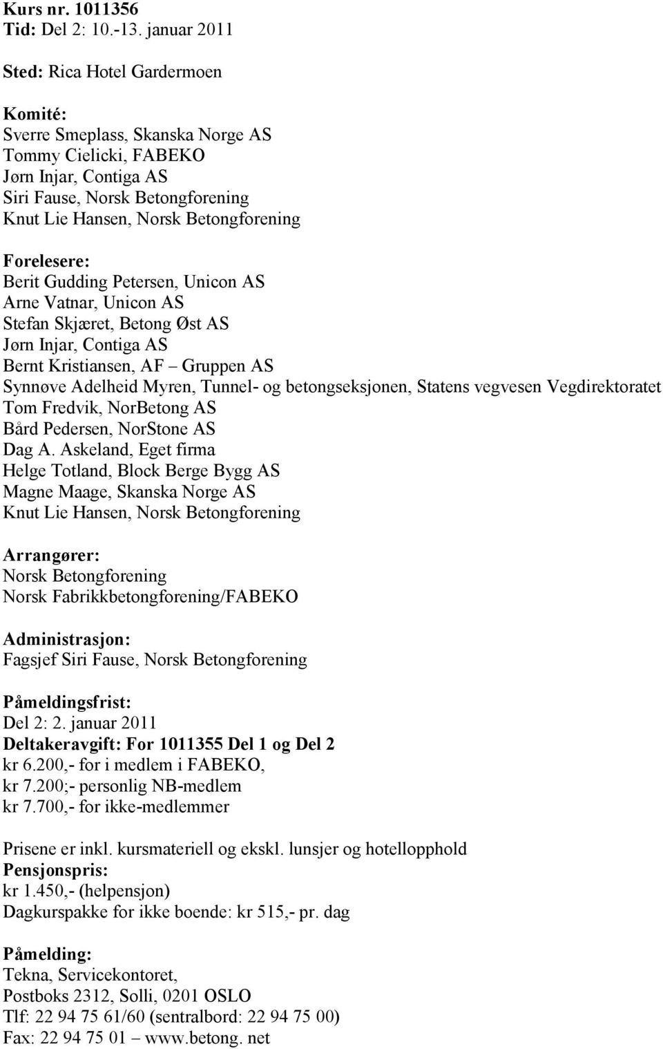 Forelesere: Berit Gudding Petersen, Unicon AS Arne Vatnar, Unicon AS Stefan Skjæret, Betong Øst AS Jørn Injar, Contiga AS Bernt Kristiansen, AF Gruppen AS Synnøve Adelheid Myren, Tunnel- og