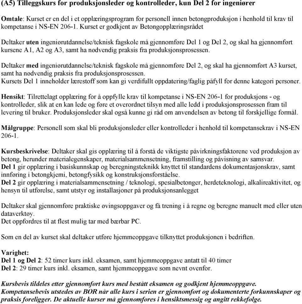 Kurset er godkjent av Betongopplæringsrådet Deltaker uten ingeniørutdannelse/teknisk fagskole må gjennomføre Del 1 og Del 2, og skal ha gjennomført kursene A1, A2 og A3, samt ha nødvendig praksis fra