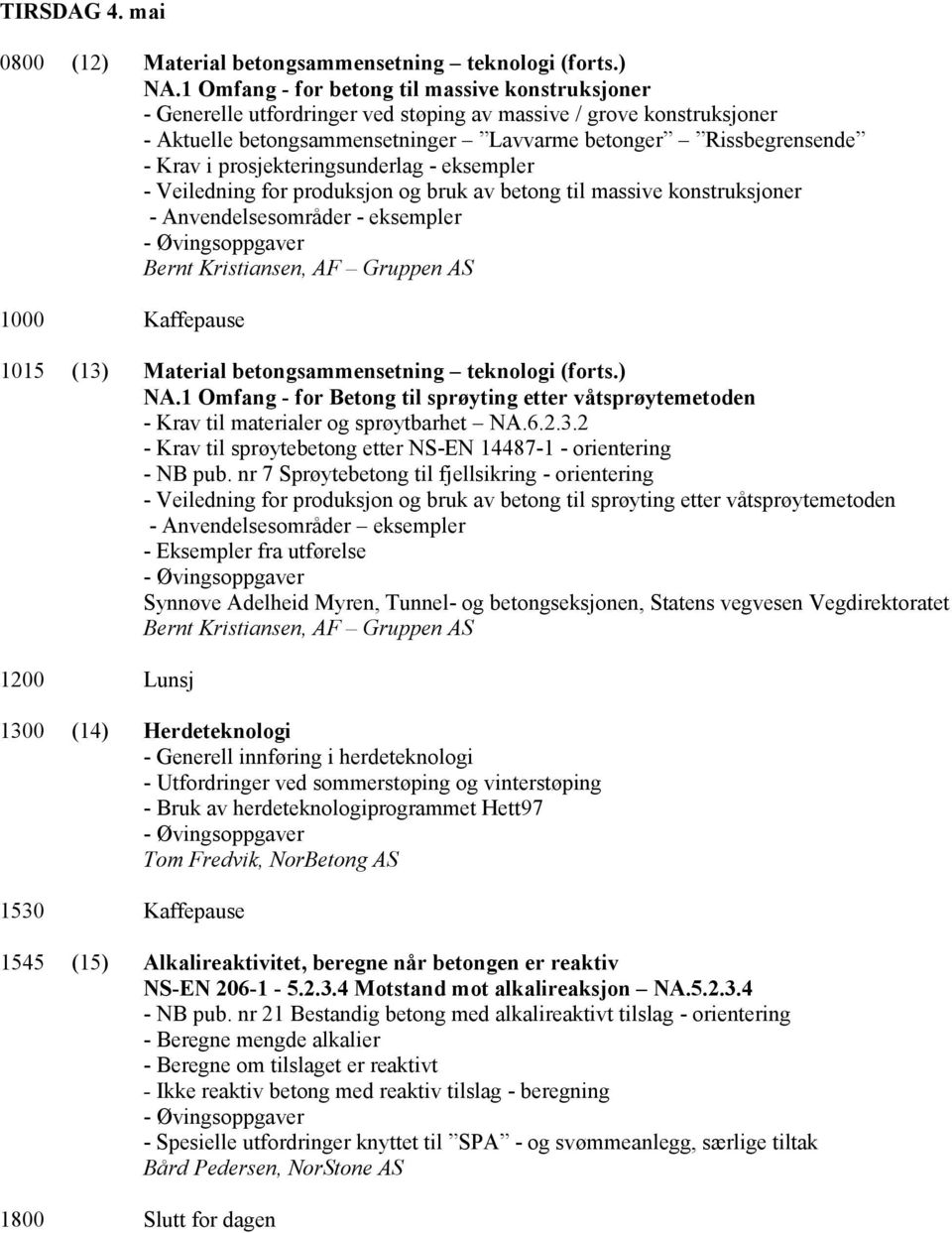 prosjekteringsunderlag - eksempler - Veiledning for produksjon og bruk av betong til massive konstruksjoner Bernt Kristiansen, AF Gruppen AS 1000 Kaffepause 1015 (13) Material betongsammensetning