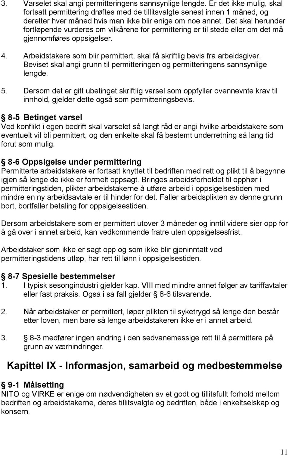 Det skal herunder fortløpende vurderes om vilkårene for permittering er til stede eller om det må gjennomføres oppsigelser. 4.