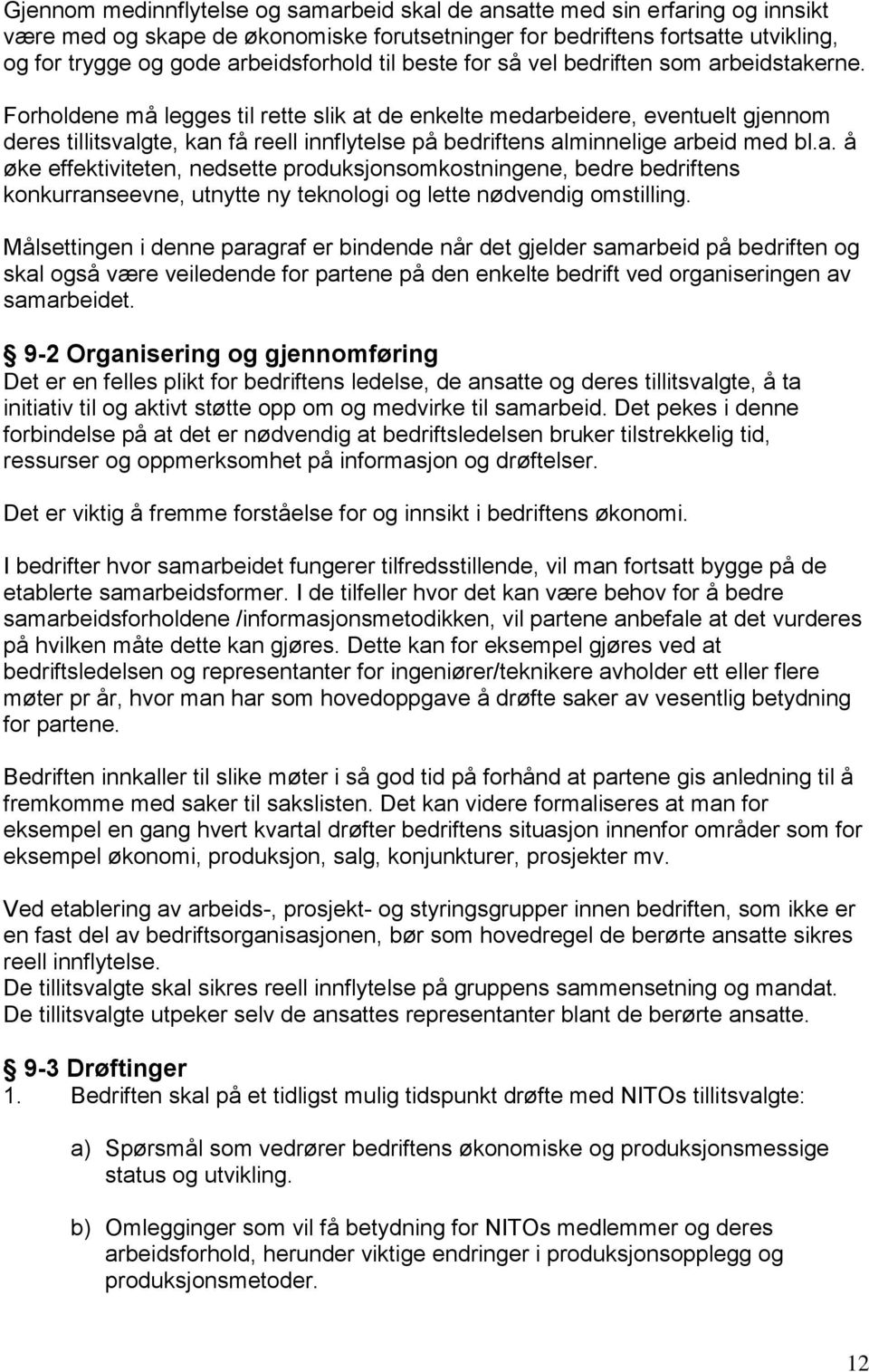 Forholdene må legges til rette slik at de enkelte medarbeidere, eventuelt gjennom deres tillitsvalgte, kan få reell innflytelse på bedriftens alminnelige arbeid med bl.a. å øke effektiviteten, nedsette produksjonsomkostningene, bedre bedriftens konkurranseevne, utnytte ny teknologi og lette nødvendig omstilling.