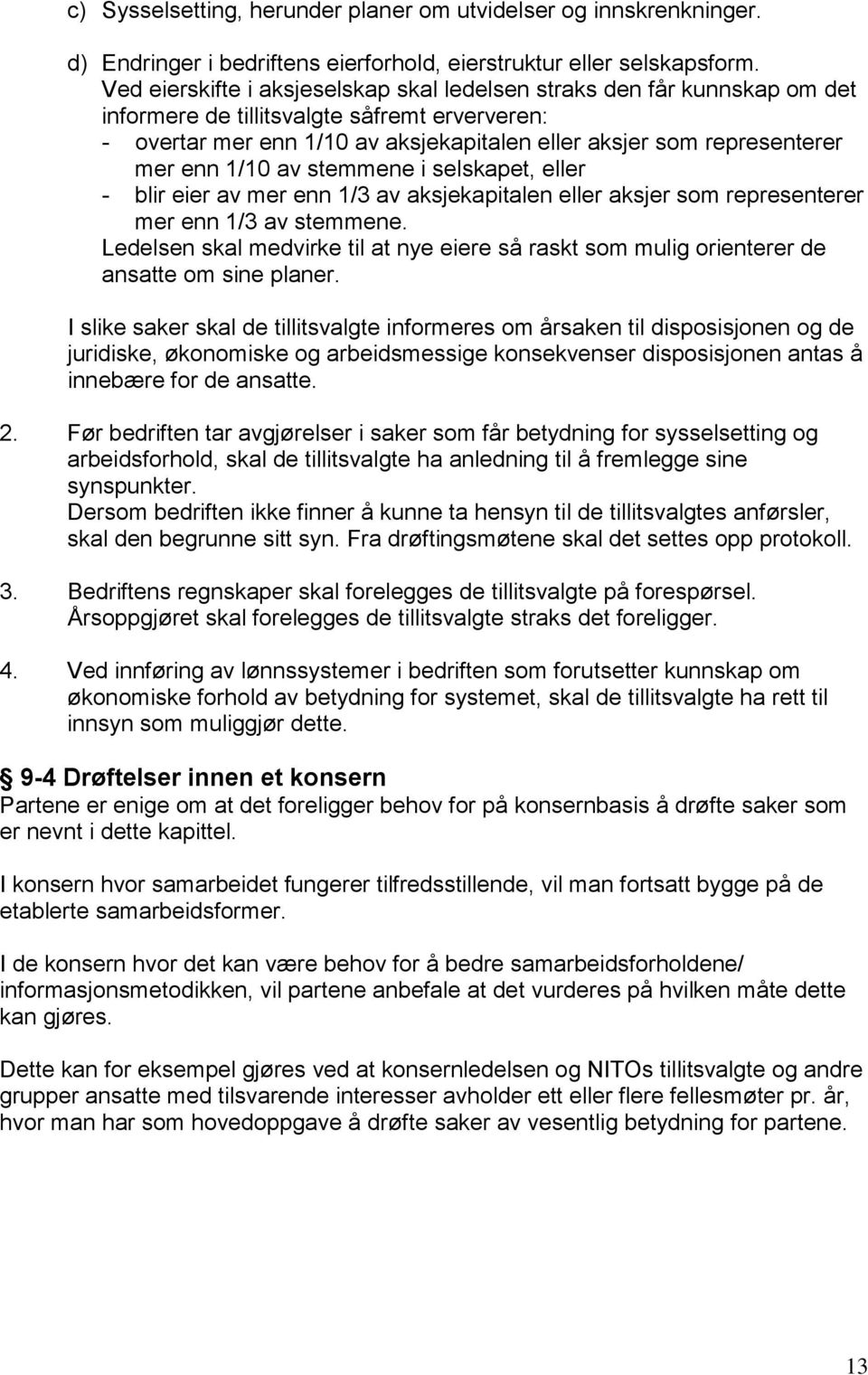 enn 1/10 av stemmene i selskapet, eller - blir eier av mer enn 1/3 av aksjekapitalen eller aksjer som representerer mer enn 1/3 av stemmene.