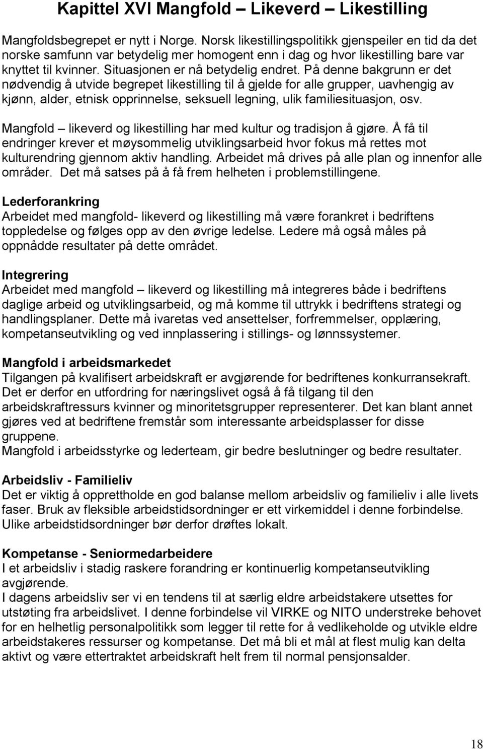 På denne bakgrunn er det nødvendig å utvide begrepet likestilling til å gjelde for alle grupper, uavhengig av kjønn, alder, etnisk opprinnelse, seksuell legning, ulik familiesituasjon, osv.