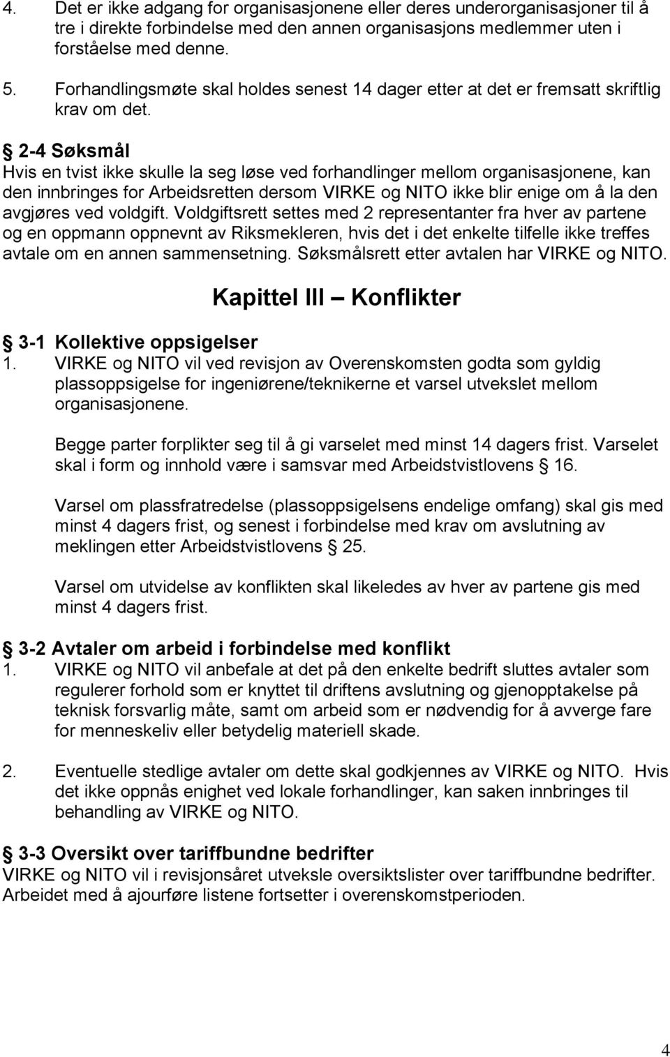 2-4 Søksmål Hvis en tvist ikke skulle la seg løse ved forhandlinger mellom organisasjonene, kan den innbringes for Arbeidsretten dersom VIRKE og NITO ikke blir enige om å la den avgjøres ved voldgift.