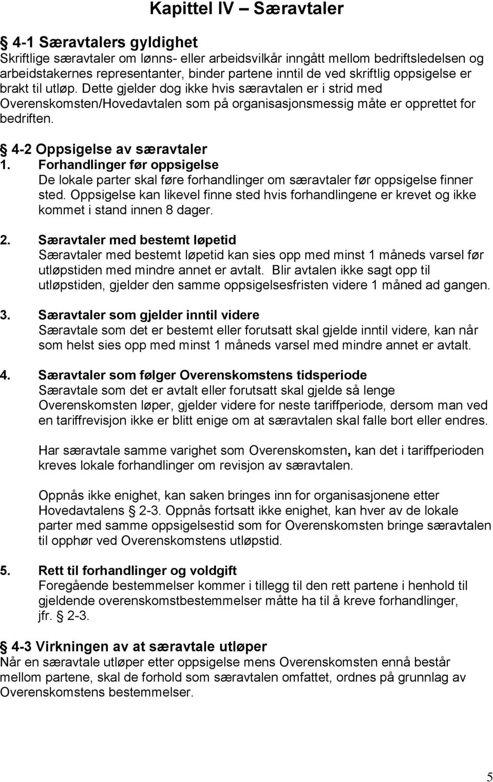 4-2 Oppsigelse av særavtaler 1. Forhandlinger før oppsigelse De lokale parter skal føre forhandlinger om særavtaler før oppsigelse finner sted.