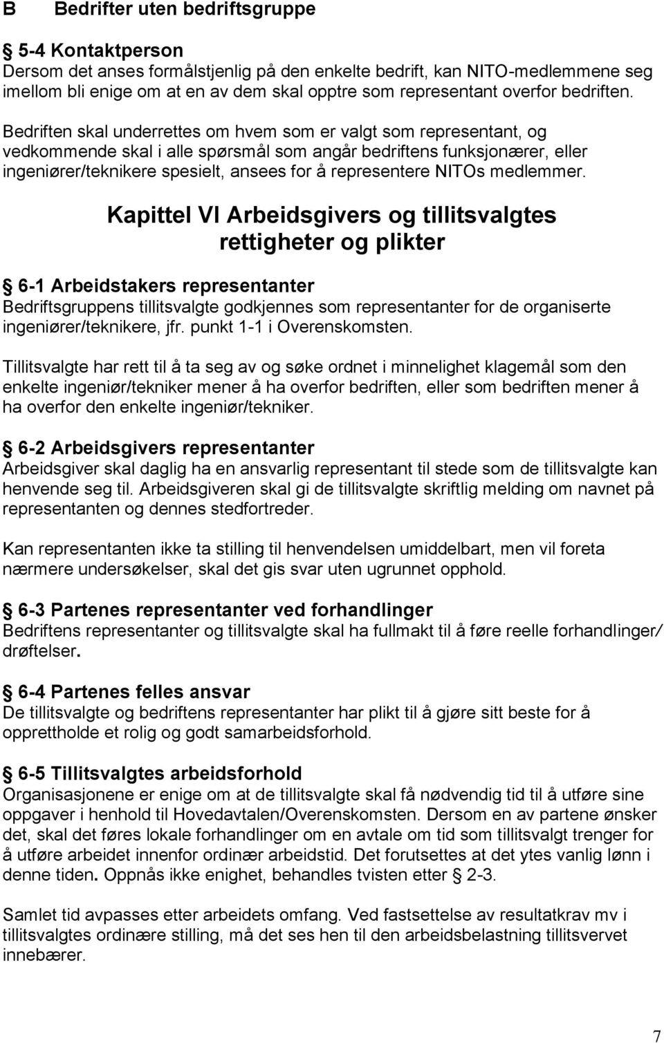 Bedriften skal underrettes om hvem som er valgt som representant, og vedkommende skal i alle spørsmål som angår bedriftens funksjonærer, eller ingeniører/teknikere spesielt, ansees for å representere