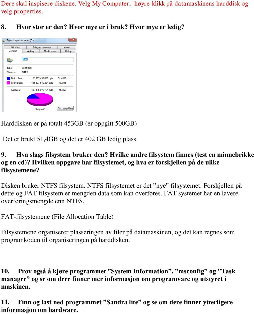 Hvilken oppgave har filsystemet, og hva er forskjellen på de ulike filsystemene? Disken bruker NTFS filsystem. NTFS filsystemet er det nye filsystemet.