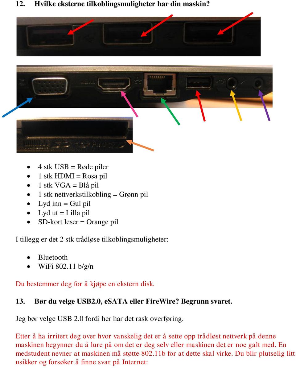 tilkoblingsmuligheter: Bluetooth WiFi 802.11 b/g/n Du bestemmer deg for å kjøpe en ekstern disk. 13. Bør du velge USB2.0, esata eller FireWire? Begrunn svaret. Jeg bør velge USB 2.